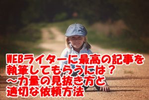 WEBライター最高の記事を執筆してもらうには～力量の見抜き方と適切な依頼方法