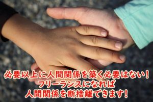 必要以上に人間関係を築く必要はない～フリーランスになれば人間関係を断捨離できます