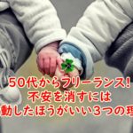 50代からフリーランスを目指したいけど収入が不安~不安を消すには行動したほうがいい3つの理由