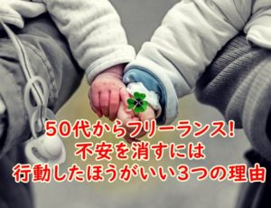 50代からフリーランスを目指したいけど収入が不安～不安を消すには行動したほうがいい3つの理由