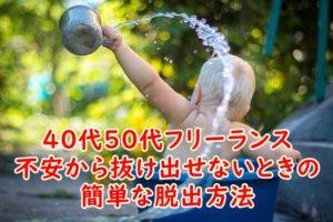 40代や50代がフリーランスしていて不安から抜け出せないときの簡単な脱出方法