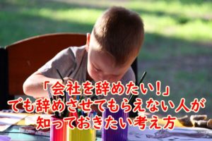 「会社を辞めたい!」でも辞めさせてもらえない人が知っておきたい考え方