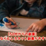 【50代からの副業】中高年ならむしろネット副業がおすすめ!その理由を50歳Webライターが解説します