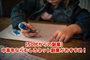 【50代からの副業】中高年ならむしろネット副業がおすすめ！その理由を50歳Webライターが解説します