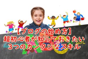 【ブログの始め方】超初心者が知っておきたい3つのカンタンなスキル