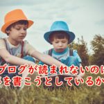 ブログが読まれないのは記事を書こうとしているから?読まれる記事にある3つの共通点