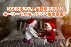 500文字の記事で上位表示させる方法！キーワードが持っている検索意図を掴む