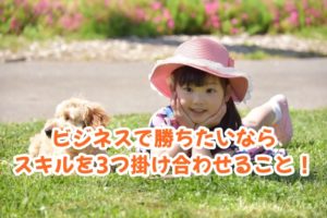 ビジネスで勝ちたいならスキルを3つ掛け合わせること!